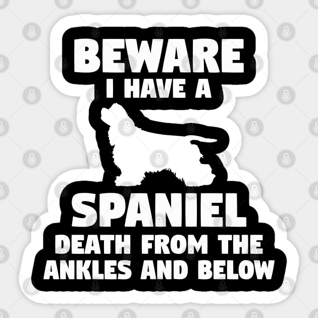 Spaniel - Beware I Have A Spaniel Death From The Ankles And Below Sticker by Kudostees